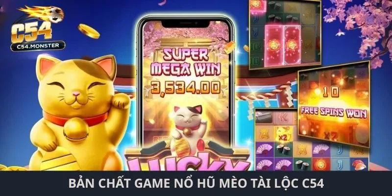 Nổ hũ mèo tài lộc C54 Bản chất game nổ hũ mèo tài lộc C54